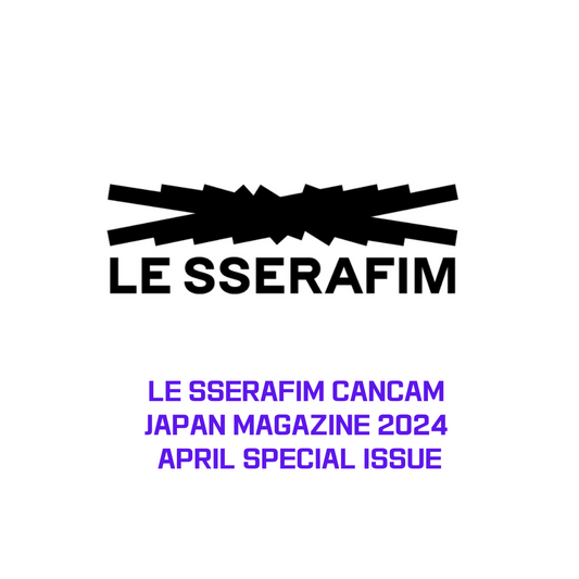 LE SSERAFIM CANCAM JAPAN MAGAZINE 2024 APRIL SPECIAL ISSUE